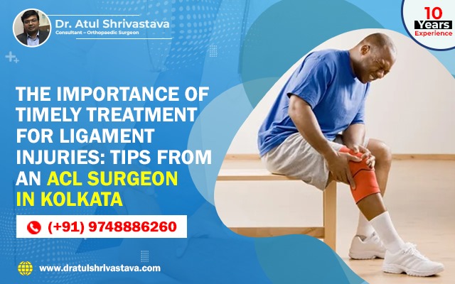 The Importance of Timely Treatment for Ligament Injuries: Tips from an ACL Surgeon in Kolkata